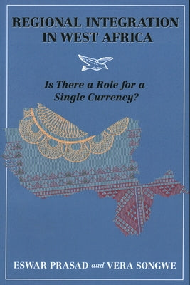 Regional Integration in West Africa: Is There a Role for a Single Currency? by Prasad, Eswar