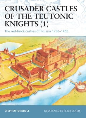 Crusader Castles of the Teutonic Knights: The Red-Brick Castles of Prussia 1230-1466 Paperback Osprey Publishing (UK)