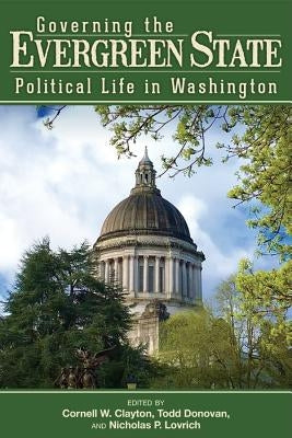Governing the Evergreen State: Political Life in Washington by Clayton, Cornell W.