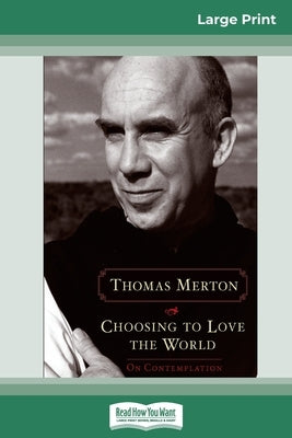 Choosing to Love the World: On Contemplation (16pt Large Print Edition) by Merton, Thomas