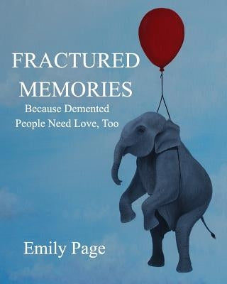 Fractured Memories: Because Demented People Need Love, Too by Page, Emily