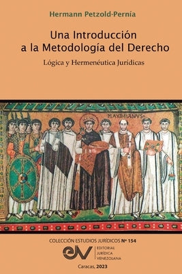 Una Introducción a la Metodología del Derecho. Lógica Y Hermenéutica by Petzold-Pernía, Hermann