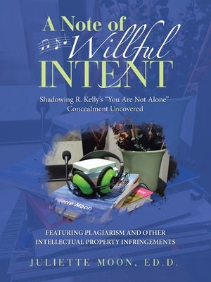 A Note of Willful Intent: Shadowing R. Kelly's You Are Not Alone Concealment Uncovered by Moon Ed D., Juliette