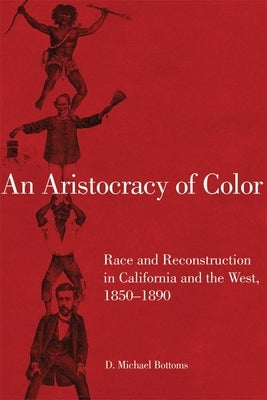 An Aristocracy of Color: Race and Reconstruction in California and the West, 1850-1890volume 5 by Bottoms, D. Michael