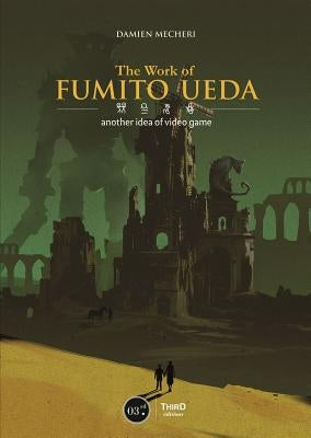The Works of Fumito Ueda: A Different Perspective on Video Games by Mecheri, Damien