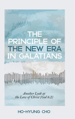 The Principle of the New Era in Galatians: Another Look at the Law of Christ (Gal 6:2) Paperback Pickwick Publications