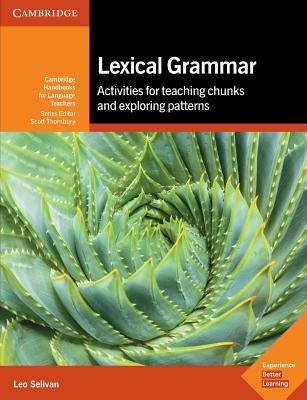 Lexical Grammar: Activities for Teaching Chunks and Exploring Patterns by Selivan, Leo