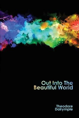 Out Into The Beautiful World by Dalrymple, Theodore