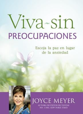 Viva Sin Preocupaciones: Escoja La Paz En Lugar de la Ansiedad by Meyer, Joyce