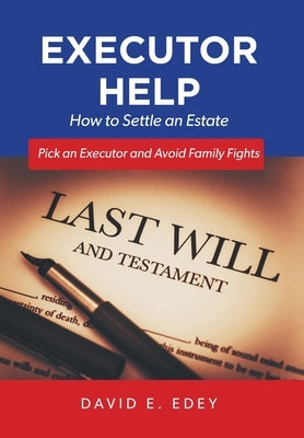 Executor Help: How to Settle an Estate Pick an Executor and Avoid Family Fights by Edey, David E.