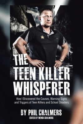 The Teen Killer Whisperer: How I Discovered the Causes, Warning Signs and Triggers of Teen Killers and School Shooters Paperback Lulu Press