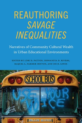 Reauthoring Savage Inequalities: Narratives of Community Cultural Wealth in Urban Educational Environments by Patton, Lori D.