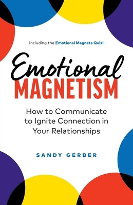 Emotional Magnetism: How to Communicate to Ignite Connection in Your Relationships by Gerber, Sandy
