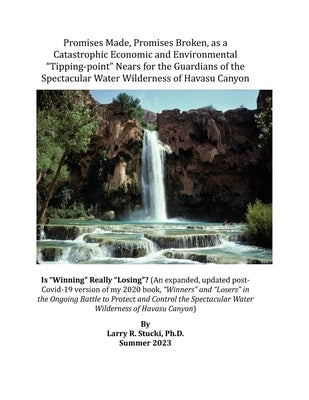 Promises Made, Promises Broken, as a Catastrophic Economic and Environmental "Tipping-point" Nears for the Guardians of the Spectacular Water Wilderne by Stucki, Larry R.