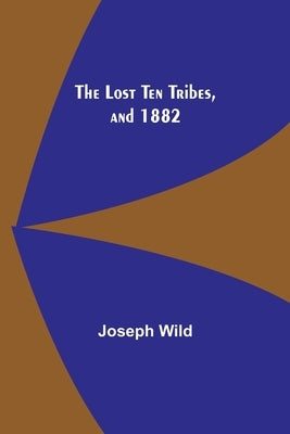 The Lost Ten Tribes, and 1882 by Wild, Joseph