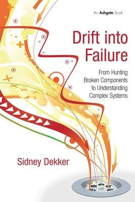 Drift into Failure: From Hunting Broken Components to Understanding Complex Systems Paperback CRC Press