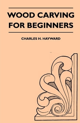 Wood Carving for Beginners by Hayward, Charles H.