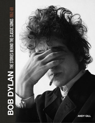 Bob Dylan: The Stories Behind the Songs 1962-68 by Gill, Andy