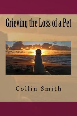 Grieving the Loss of a Pet by Smith, Collin