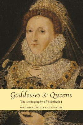 Goddesses and Queens: The Iconography of Elizabeth I Paperback Manchester University Press