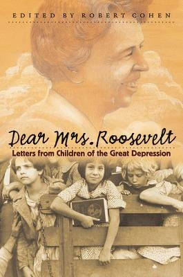 Dear Mrs. Roosevelt: Letters from Children of the Great Depression by Cohen, Robert