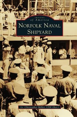 Norfolk Naval Shipyard by Miller Usn (Ret )., Lt Christopher