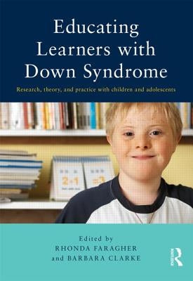 Educating Learners with Down Syndrome: Research, Theory, and Practice with Children and Adolescents by Faragher, Rhonda