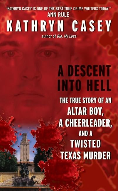 A Descent Into Hell: The True Story of an Altar Boy, a Cheerleader, and a Twisted Texas Murder by Casey, Kathryn