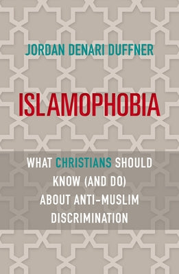 Islamophobia: What Christians Should Know (and Do) about Anti-Muslim Discrimination by Duffner, Jordan Denari