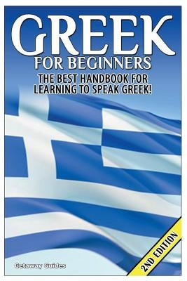 Greek for Beginners: The Best Handbook for Learning to Speak Greek! by Guides, Getaway