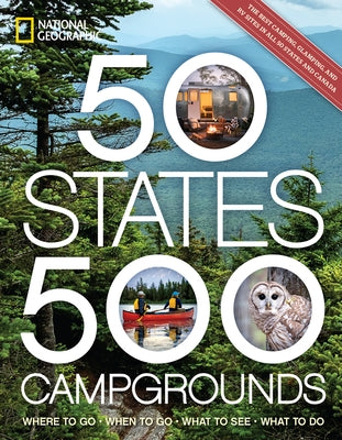 50 States, 500 Campgrounds: Where to Go, When to Go, What to See, What to Do by Yogerst, Joe