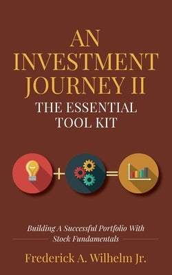 An Investment Journey II The Essential Tool Kit: Building A Successful Portfolio With Stock Fundamentals Paperback Palmetto Publishing