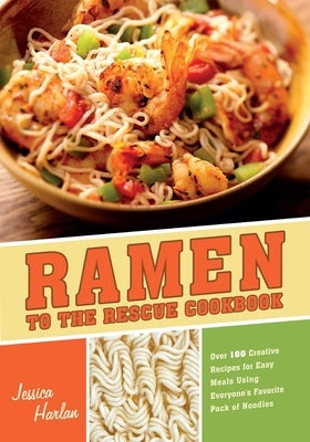 Ramen to the Rescue Cookbook: Over 100 Creative Recipes for Easy Meals Using Everyone's Favorite Pack of Noodles Paperback Ulysses Press