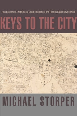 Keys to the City: How Economics, Institutions, Social Interaction, and Politics Shape Development by Storper, Michael