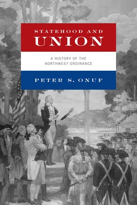 Statehood and Union: A History of the Northwest Ordinance Paperback University of Notre Dame Press