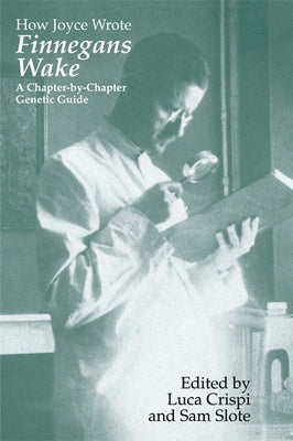 How Joyce Wrote Finnegans Wake: A Chapter-by-Chapter Genetic Guide Paperback University of Wisconsin Press