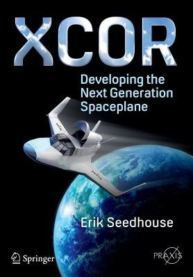 Xcor, Developing the Next Generation Spaceplane by Seedhouse, Erik