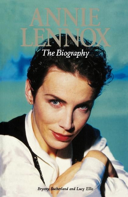 Annie Lennox: The Biography by Sutherland, Bryony