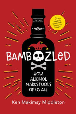 Bamboozled: How Alcohol Makes Fools of Us All by Middleton, Ken Makimsy