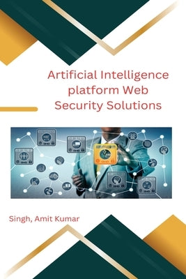 Artificial Intelligence platform Web Security Solutions by Singh, Amit Kumar