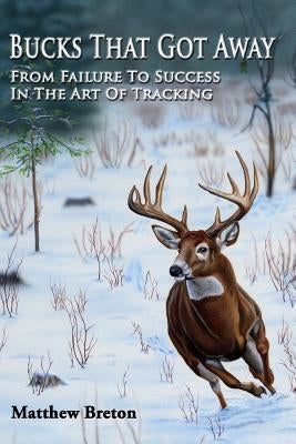 Bucks That Got Away: From Failure to Success in the Art of Tracking Paperback Chasing Adventures LLC