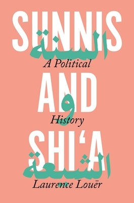 Sunnis and Shi'a: A Political History by Louër, Laurence