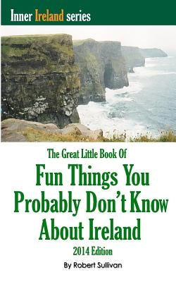 The Great Little Book of Fun Things You Probably Don't Know About Ireland: Unusual facts, quotes, news items, proverbs and more about the Irish world, Paperback Booksurge Publishing