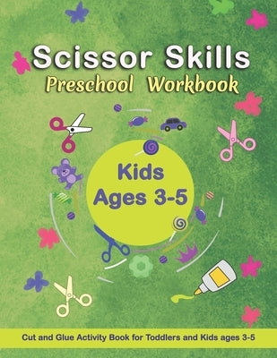 Scissor Skills Preschool Workbook: Cut and Glue Activity Book - Letters, numbers, and shapes cut and paste worksheets - A Fun Cutting Practice Activit Paperback Independently Published