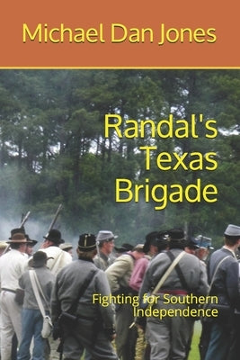 Randal's Texas Brigade: Fighting for Southern Independence Paperback Independently Published
