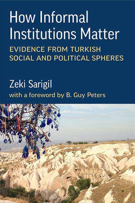 How Informal Institutions Matter: Evidence from Turkish Social and Political Spheres Paperback University of Michigan Press