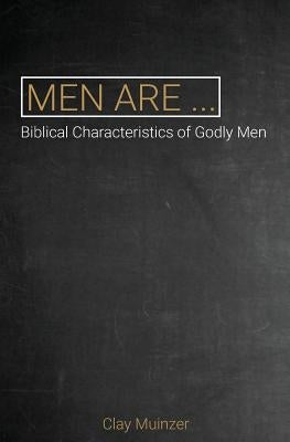 Men Are...: Biblical Characteristics of Godly Men by Muinzer, Clay