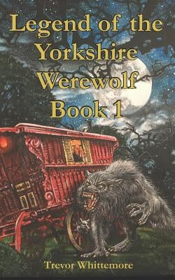 Legend of the Yorkshire Werewolf: Book I by Ward, Gary