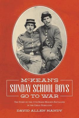 McKean's Sunday School Boys Go to War: The Story of the 77th Bemis Heights Battalion in the Great Rebellion Paperback David Handy