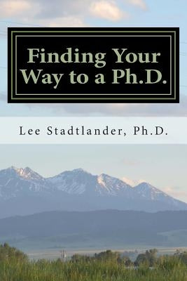 Finding Your Way to a Ph.D.: Advice from the Dissertation Mentor Paperback Createspace Independent Publishing Platform